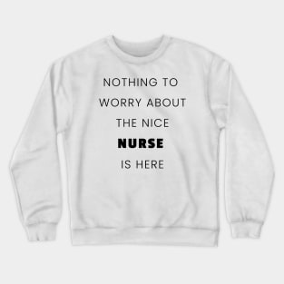 nothing to worry about the nice nurse is here nurse Crewneck Sweatshirt